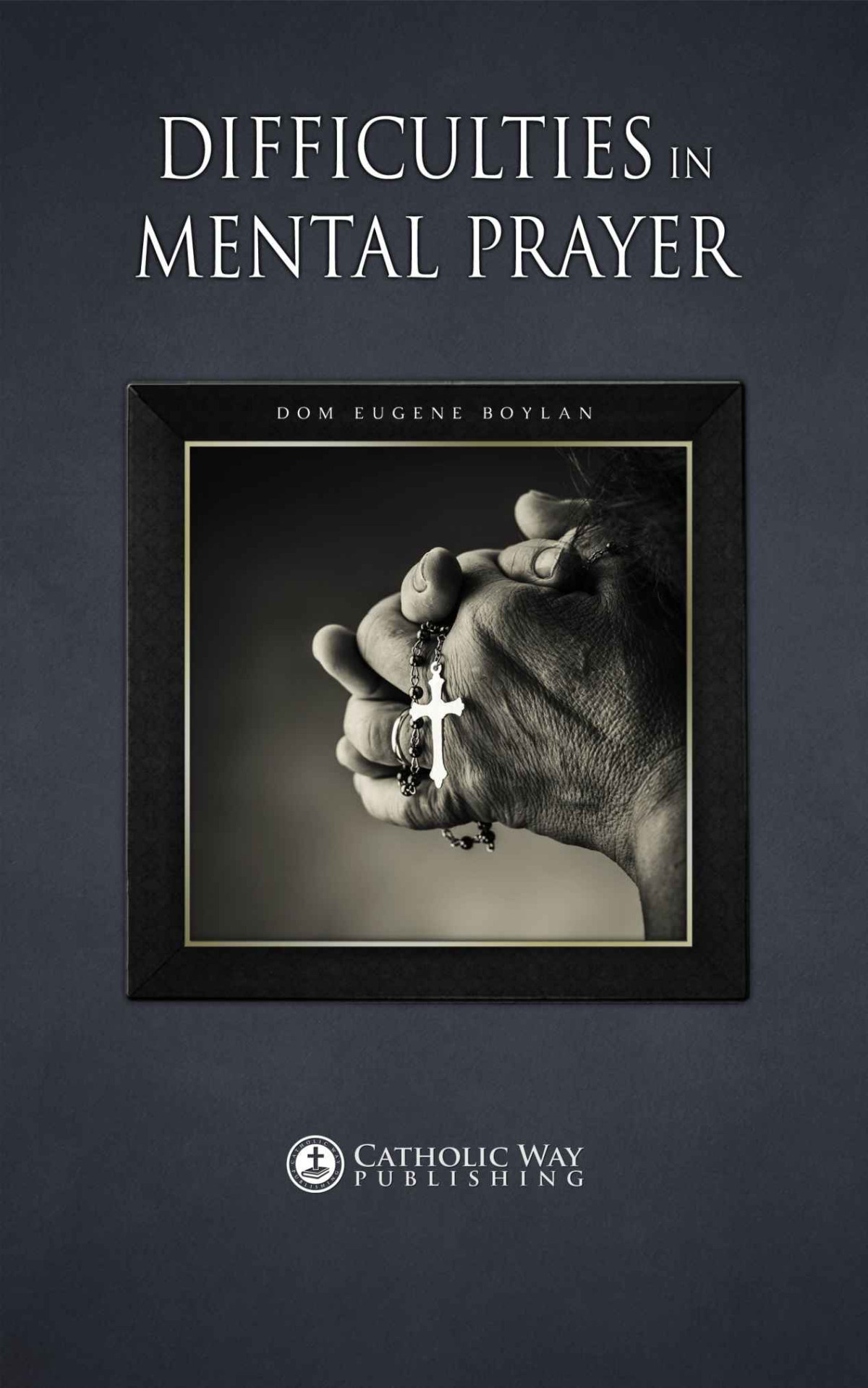 Difficulties In Mental Prayer Dom Eugene Boylan