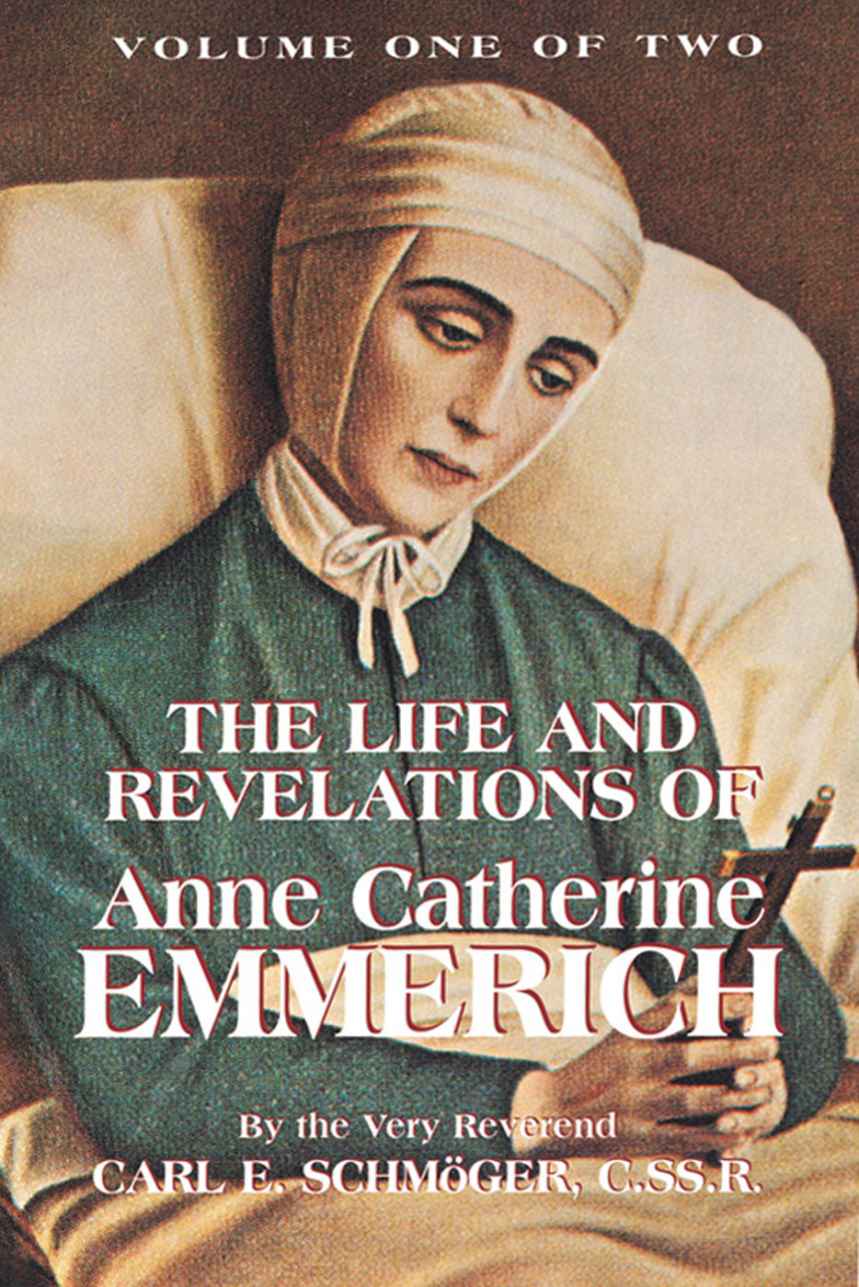 Life And Revelations Of Anne Catherine Emmerich Volume 1 With Supplemental Reading A Brief Life Of Christ Illustrated Schmoger