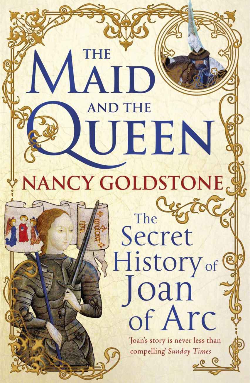 The Maid And The Queen The Secret History Of Joan Of Arc Nancy Goldstone