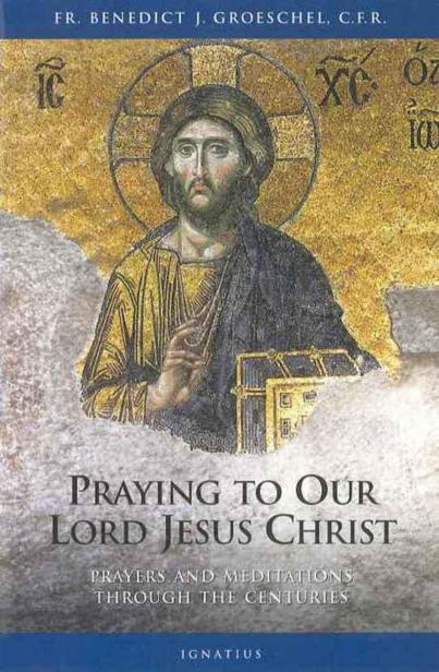 Praying To Our Lord Jesus Christ Groeschel Fr Benedict J