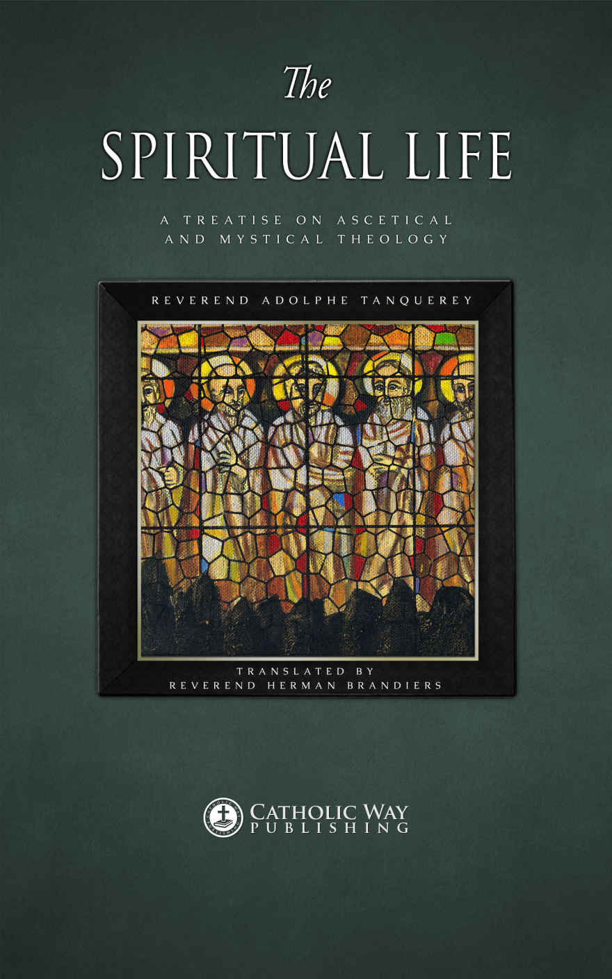 The Spiritual Life A Treatise On Ascetical And Mystical Theology Tanquerey
