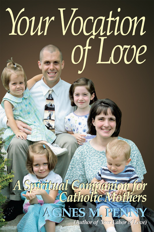 Your Vocation Of Love A Spiritual Companion For Catholic Mothers Penny