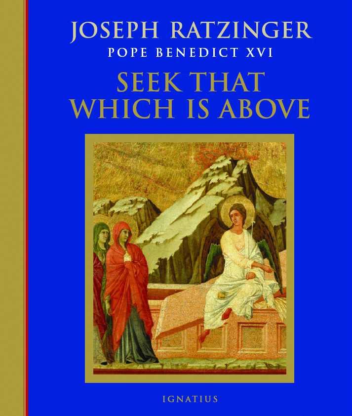 Seek That Which Is Above Pope Benedict Xvi
