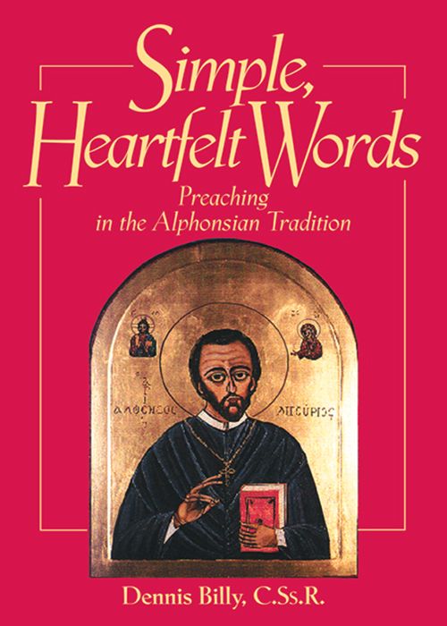 Simple Heartfelt Words Preaching In The Alphonsian Tradition 1st Edition Dennis J Billy