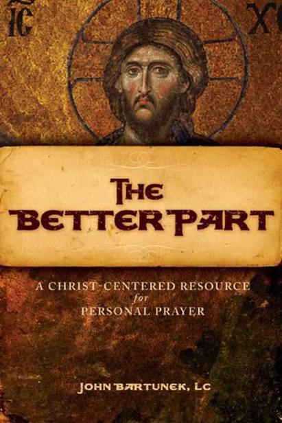 The Better Part A Christcentered Resource For Personal Prayer Bartunek