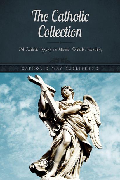 The Catholic Collection 734 Catholic Essays And Novels On Authentic Catholic Teaching Illustrated Classics Catholic Way Publishing