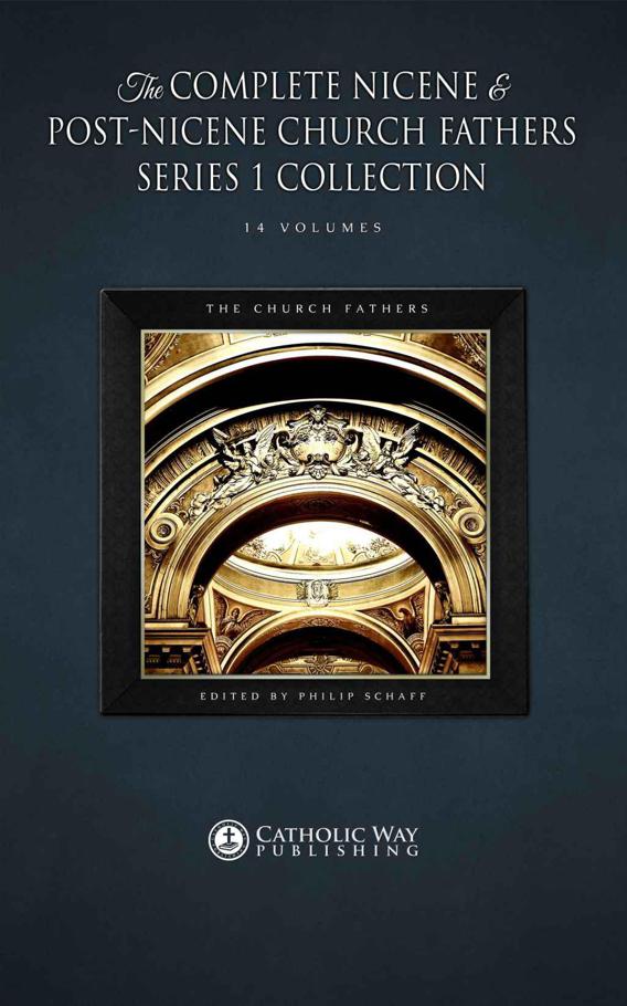 The Complete Nicene And Postnicene Church Fathers Series 1 Collection 14 Volumes The Church Fathers