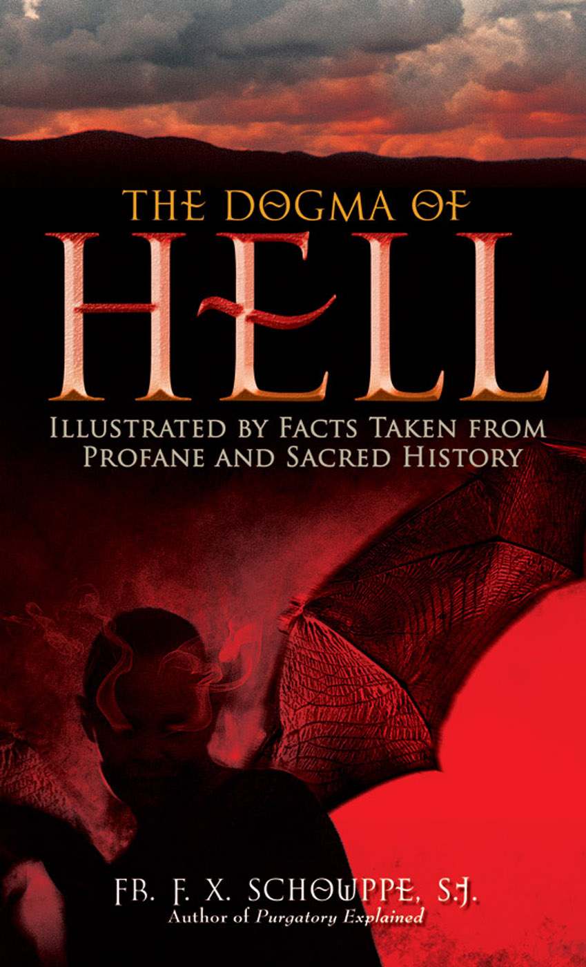 The Dogma Of Hell With Supplemental Reading What Will Hell Be Like Illustrated Rev Fr F X Schouppe Sj