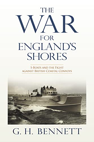 The War For Englands Shores Sboats And The Fight Against British Coastal Convoys G H Bennett