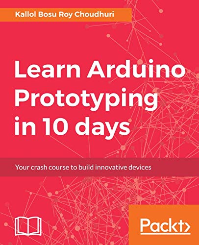 Learn Arduino Prototyping In 10 Days Build It Test It Learn Try Again Choudhuri