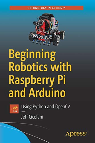 Beginning Robotics With Raspberry Pi And Arduino Using Python And Opencv 1st Ed Cicolani