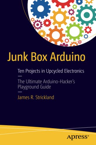 Junk Box Arduino Ten Projects In Upcycled Electronics 1st Ed James R Strickland