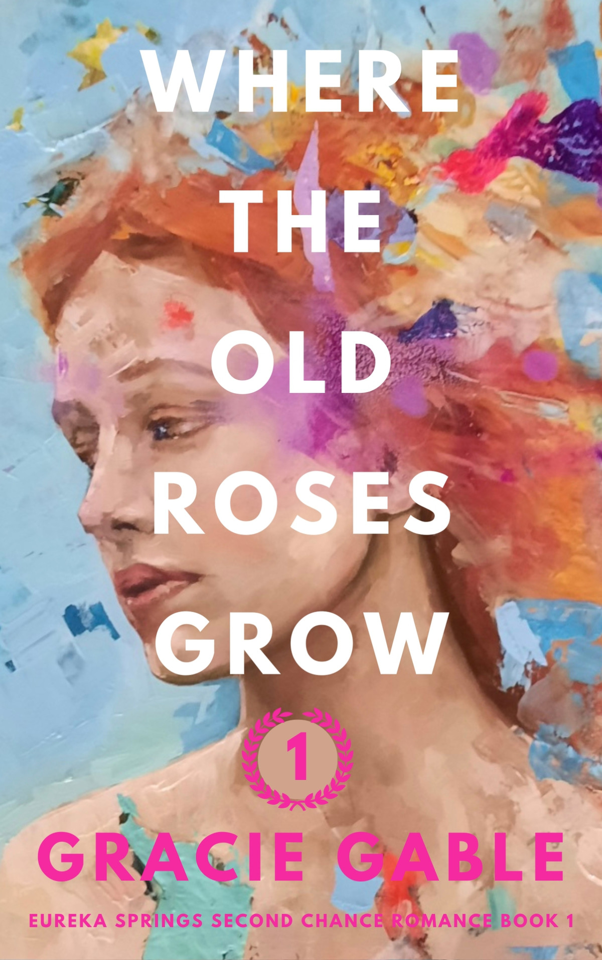 Where The Old Roses Grow Eureka Springs Second Chance Romance Book 1 Gracie Gable