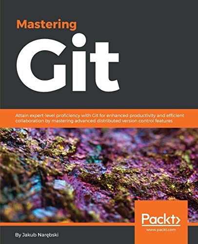 Mastering Git Attain Expert Level Proficiency With Git For Enhanced Productivity And Efficient Collaboration Narebski