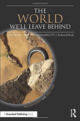 The World Well Leave Behind Grasping The Sustainability Challenge 1st Edition William Scott And Paul Vare