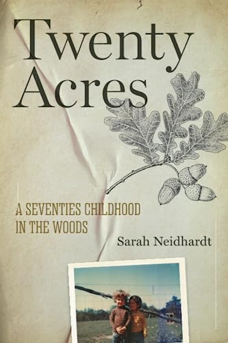 Twenty Acres A Seventies Childhood In The Woods Neidhardt Sarah