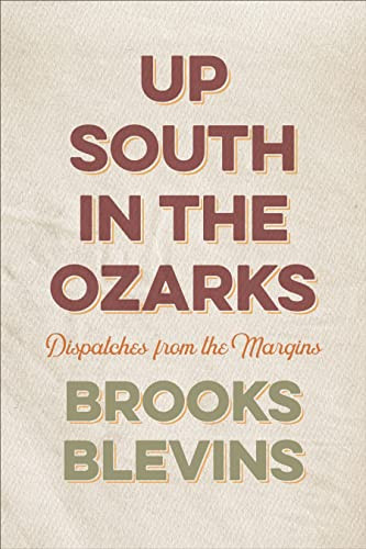 Up South In The Ozarks Dispatches From The Margins Brooks Blevins