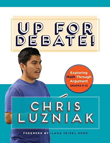 Up For Debate Exploring Math Through Argument Grades 612 Chris Luzniak