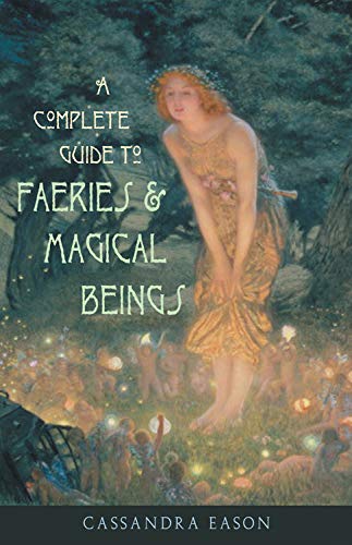 Complete Guide To Faeries Magical Beings Explore The Mystical Realm Of The Little People First Edition Eason