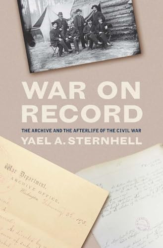 War On Record The Archive And The Afterlife Of The Civil War Sternhell