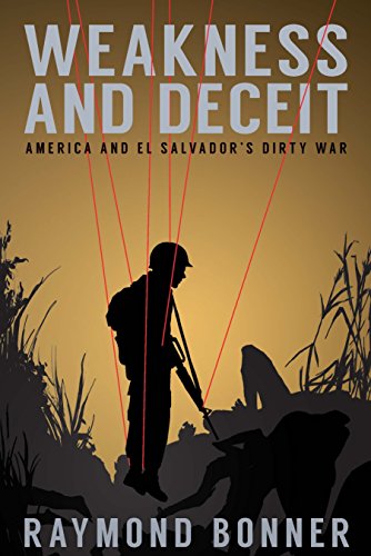 Weakness And Deceit America And El Salvadors Dirty War 1st Edition Bonner