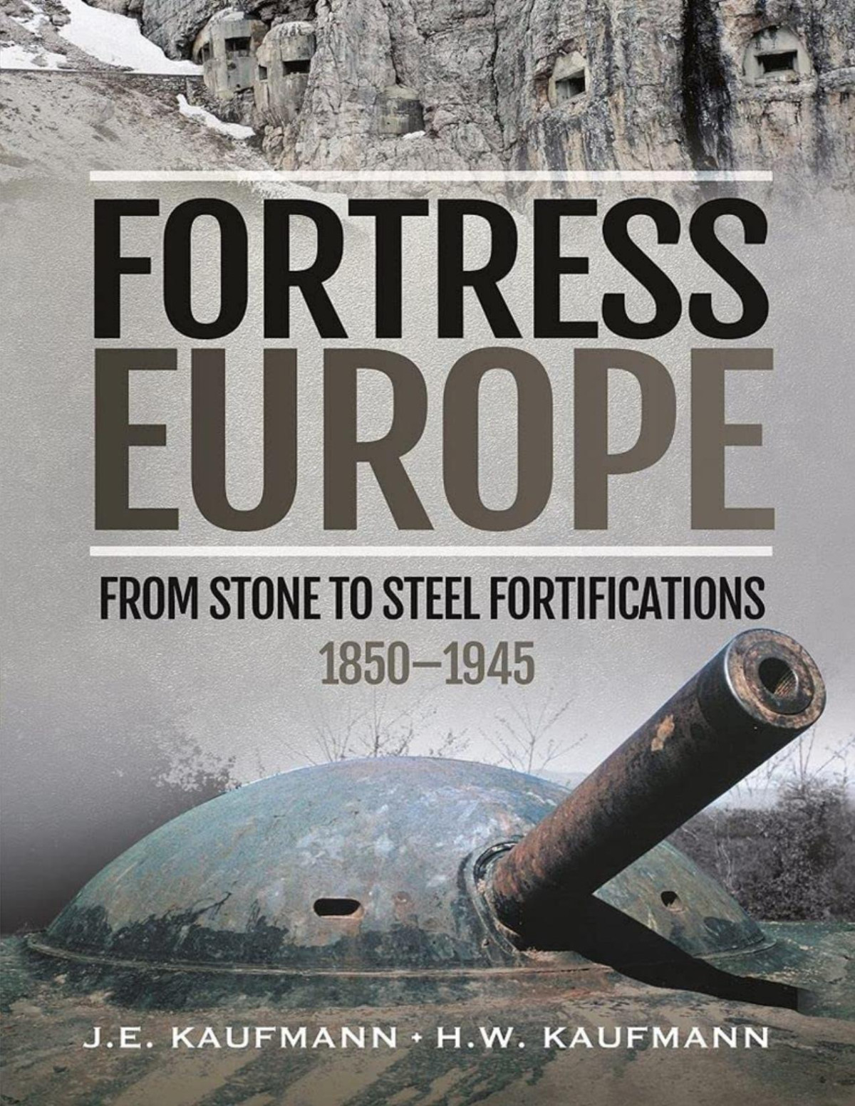 Fortress Europe From Stone To Steel Fortifications 18501945 J E Kaufmann