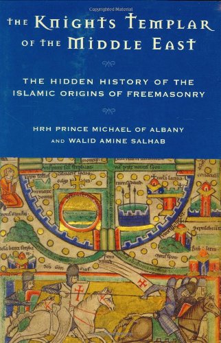Knights Templar Of The Middle East The Hidden History Of The Islamic Origins Of Freemasonry First Edition Prince Michael Of Albany