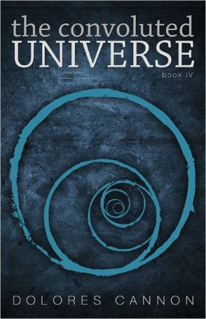 The Convoluted Universe Book Four The Convoluted Universe Series Illustrated Dolores Cannon