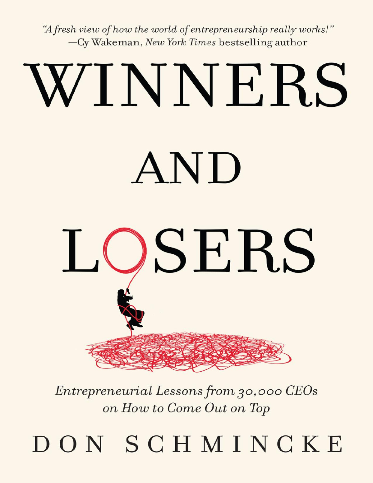 Winners And Losers Entrepreneurial Lessons From 30000 Ceos On How To Come Out On Top Don Schmincke