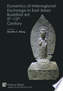 Dynamics Of Interregional Exchange In East Asian Buddhist Art 5th13th Century Dorothy C Wong