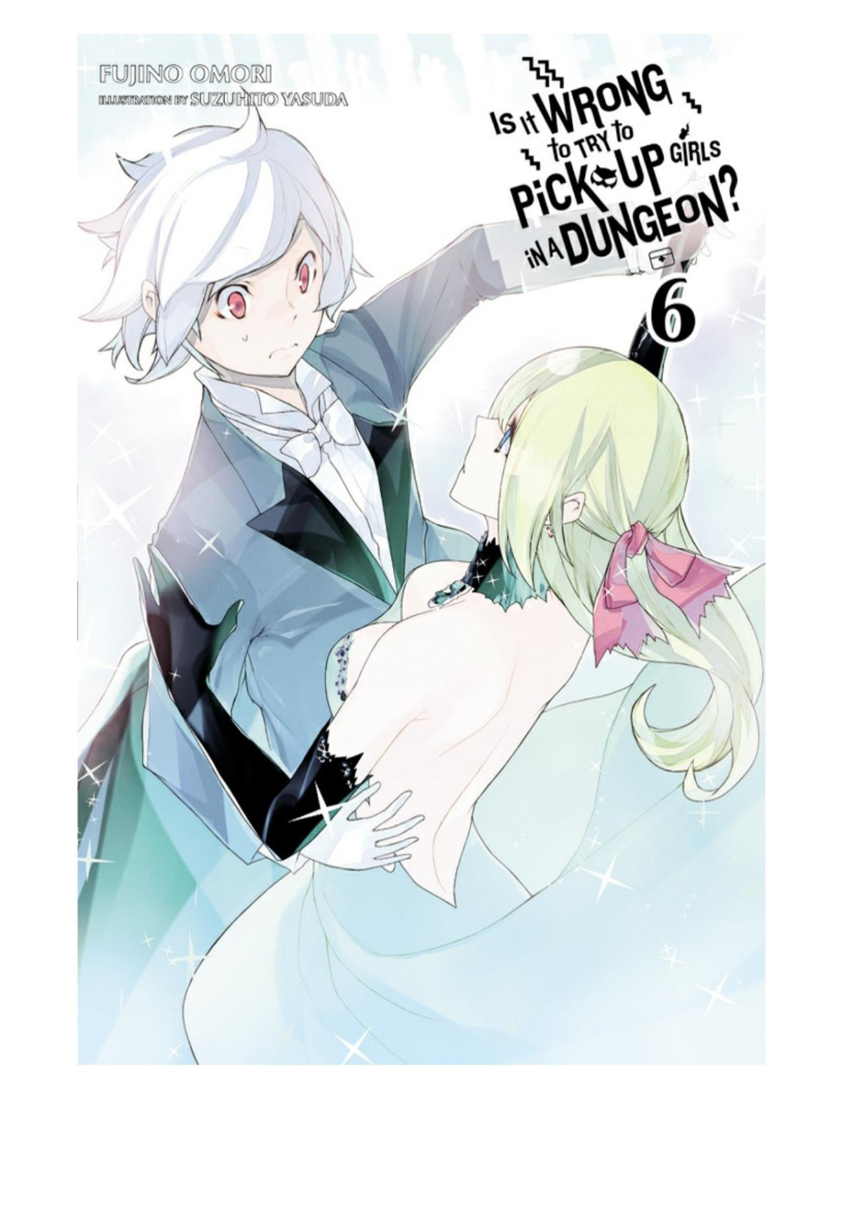 Is It Wrong To Try To Pick Up Girls In A Dungeon Vol 06 Fujino Omori Suzuhito Yasuda