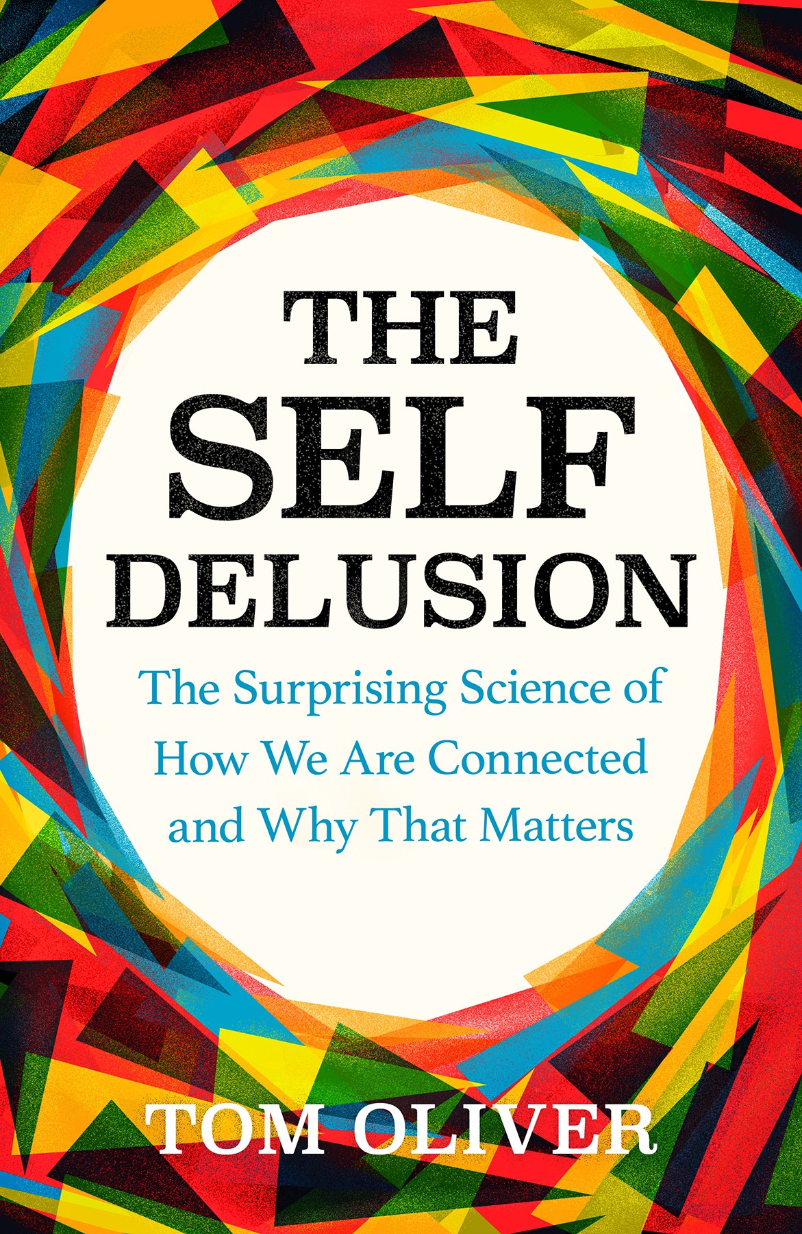 The Self Delusion The Surprising Science Of Our Connection To Each Other And The Natural World Tom Oliver
