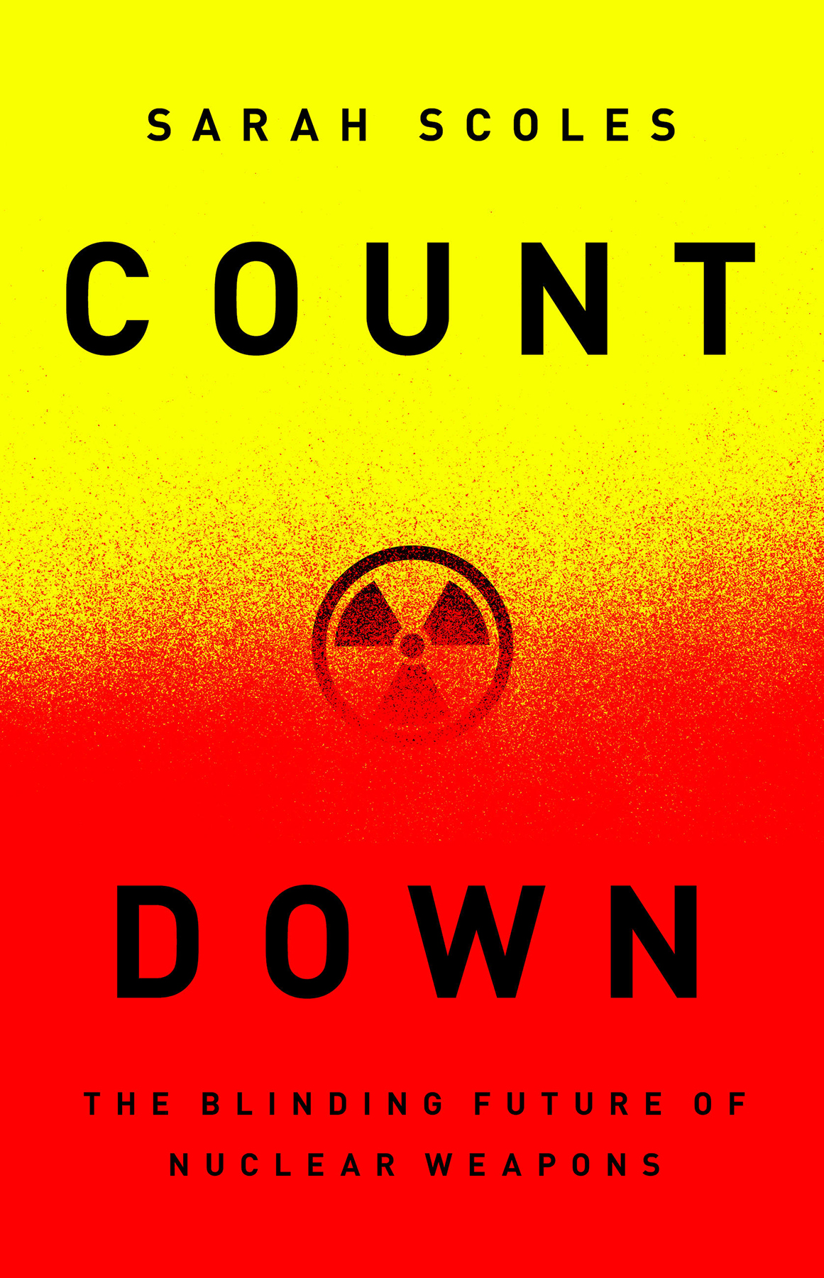 Countdown The Blinding Future Of Nuclear Weapons Sarah Scoles