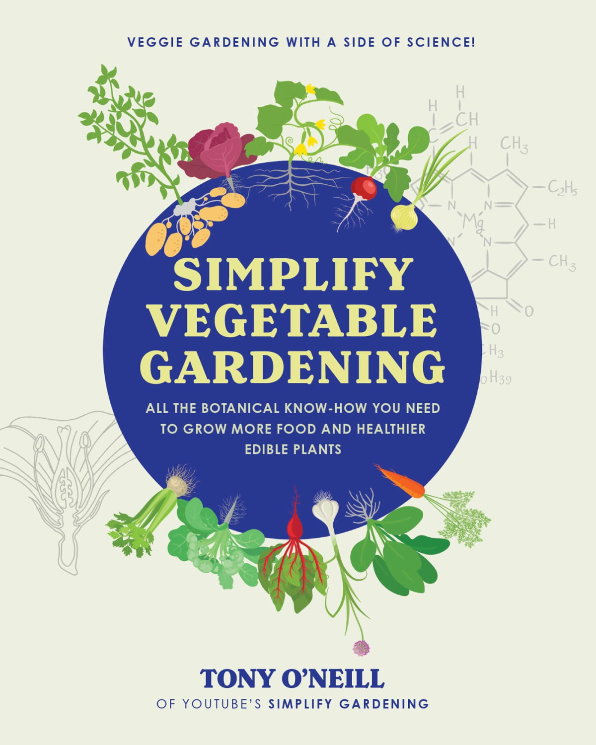 Simplify Vegetable Gardening All The Botanical Knowhow You Need To Grow More Food And Healthier Edible Plants Tony Oneill