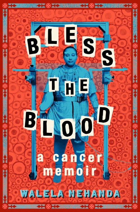 Bless The Blood A Cancer Memoir 1st Edition Walela Nehanda