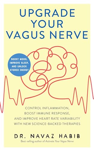 Upgrade Your Vagus Nerve Control Inflammation Boost Immune Response And Improve Heart Rate Variability With New Sciencebacked Therapies Boost Mood Improve Sleep And Unlock Stored Energy Navaz Habib
