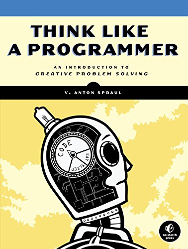 Think Like A Programmer An Introduction To Creative Problem Solving 1st Edition Spraul