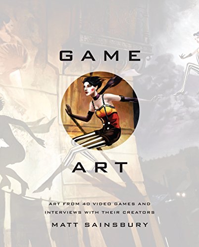 Game Art Art From 40 Video Games And Interviews With Their Creators 1st Edition Sainsbury