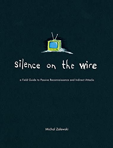 Silence On The Wire A Field Guide To Passive Reconnaissance And Indirect Attacks 1st Edition Zalewski