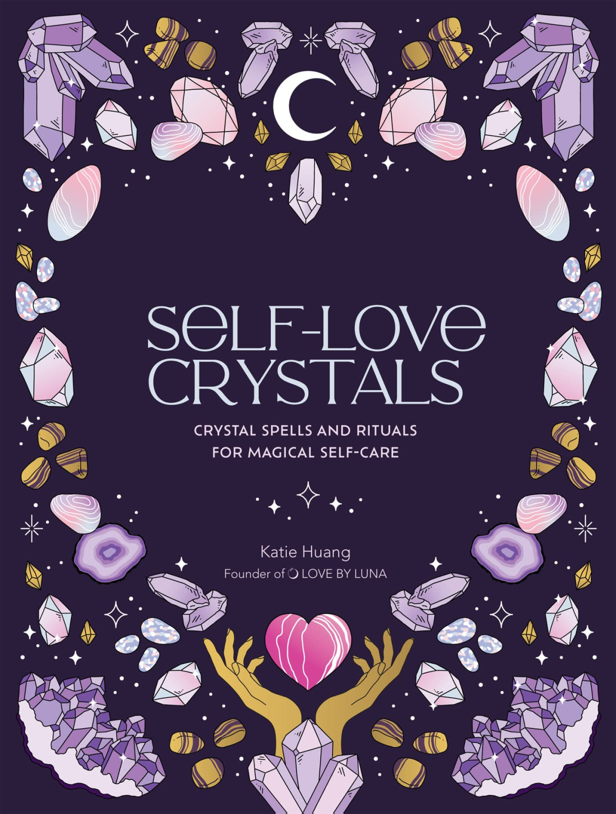 Selflove Crystals Crystal Spells And Rituals For Magical Selfcare Katie Huang Marienol Dumont