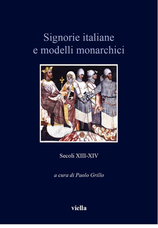 Signorie Italiane E Modelli Monarchici Secoli Xiiixiv Italia Comunale E Signorile Italian Edition Paolo Grillo Autori Vari