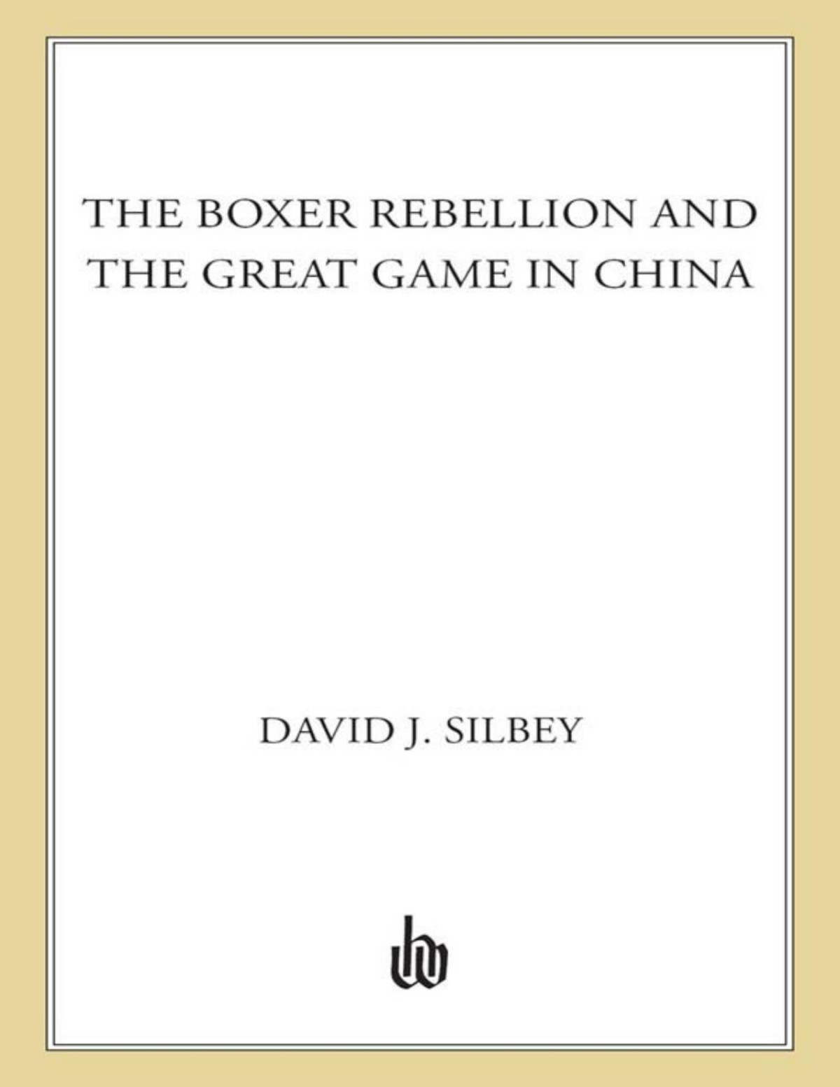 The Boxer Rebellion And The Great Game In China David J Silbey