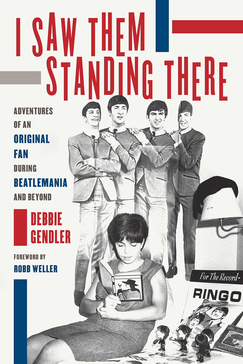 I Saw Them Standing There Adventures Of An Original Fan During Beatlemania And Beyond Debbie Gendler