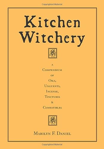 Kitchen Witchery A Compendium Of Oils Unguents Incense Tinctures And Comestibles Daniel