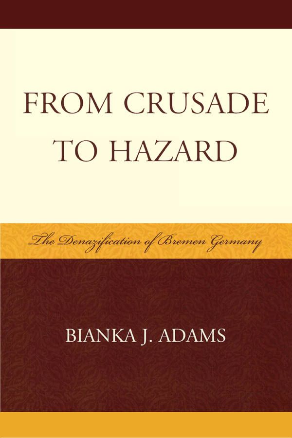From Crusade To Hazard The Denazification Of Bremen Germany Bianka J Adams Bianka J Adams