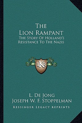 The Lion Rampant The Story Of Hollands Resistance To The Nazis De Jong