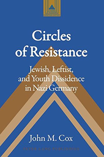 Circles Of Resistance Jewish Leftist And Youth Dissidence In Nazi Germany Studies In Modern European History First Edition Cox