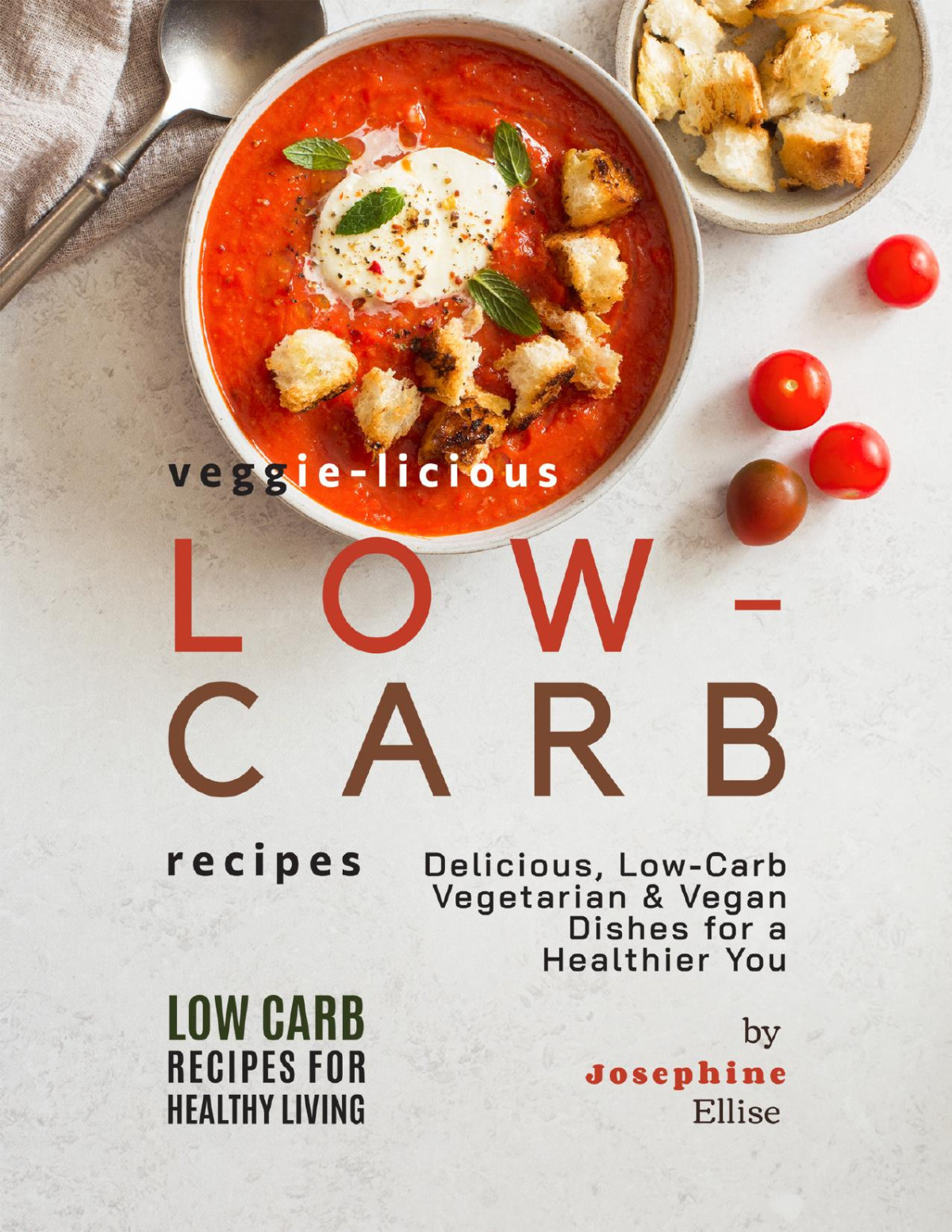 Veggielicious Lowcarb Recipes Delicious Lowcarb Vegetarian Vegan Dishes For A Healthier You Ellise