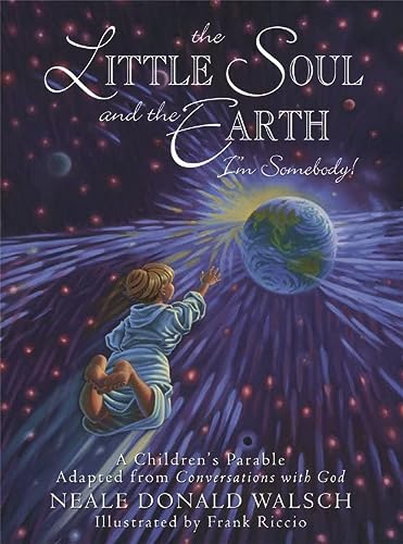 The Little Soul And The Earth Im Somebody A Childrens Parable From Conversations With God Illustrated Walsch