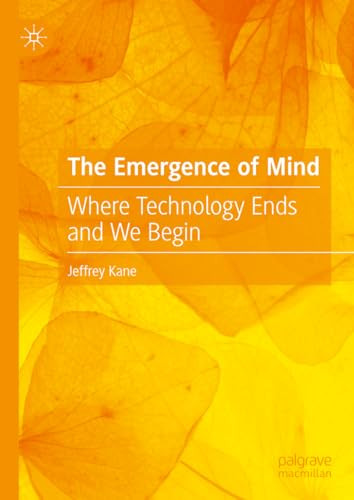 The Emergence Of Mind Where Technology Ends And We Begin 1st Edition Kane